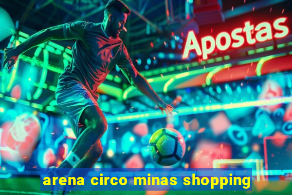 arena circo minas shopping